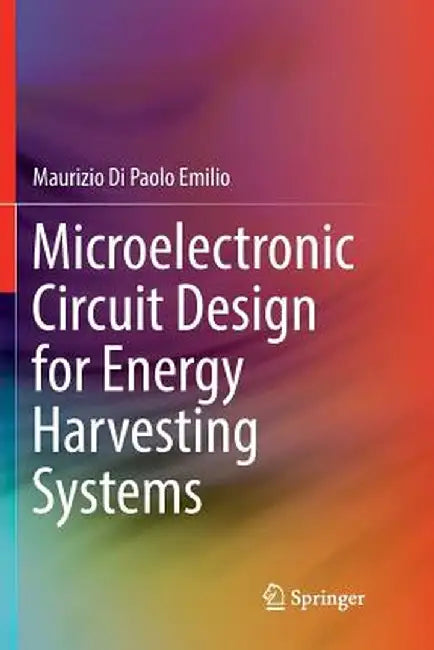 Microelectronic Circuit Design for Energy Harvesting Systems by Maurizio Di Paolo Emilio
