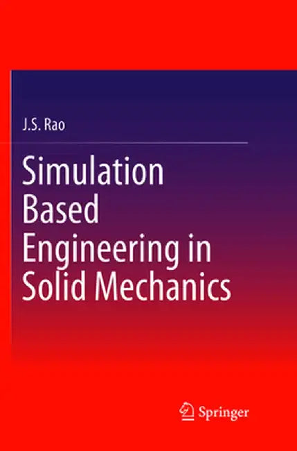 Simulation Based Engineering in Solid Mechanics by J. S. Rao