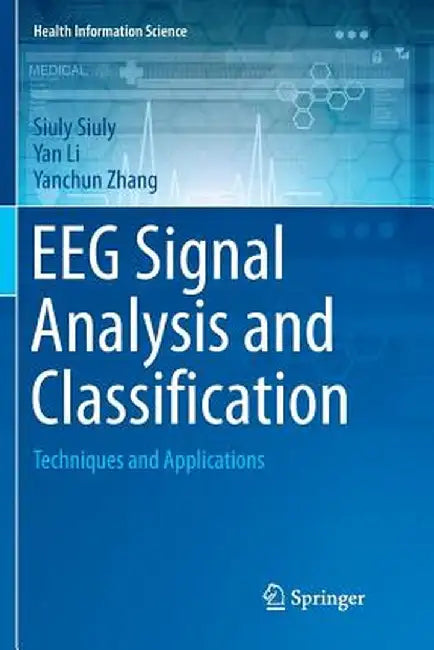 Eeg Signal Analysis and Classification: Techniques and Applications by Siuly Siuly