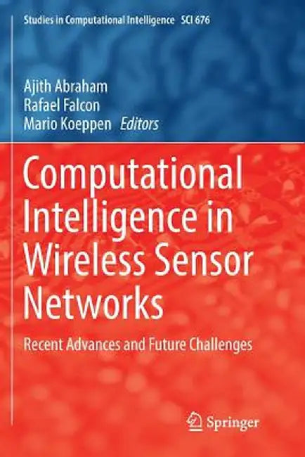 Computational Intelligence in Wireless Sensor Networks: Recent Advances and Future Challenges by Ajith Abraham