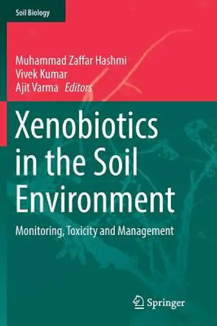 Xenobiotics in the Soil Environment: Monitoring, Toxicity and Management by Muhammad Zaffar Hashmi