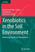 Xenobiotics in the Soil Environment: Monitoring, Toxicity and Management by Muhammad Zaffar Hashmi