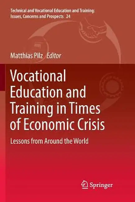 Vocational Education and Training in Times of Economic Crisis: Lessons from Around the World by Matthias Pilz