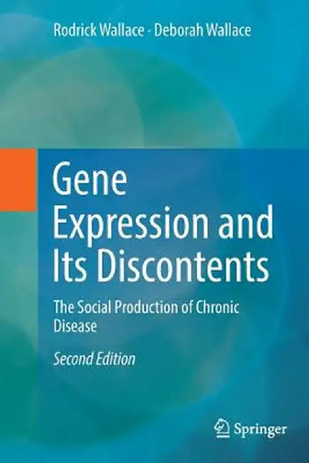 Gene Expression and Its Discontents: The Social Production of Chronic Disease by Rodrick Wallace