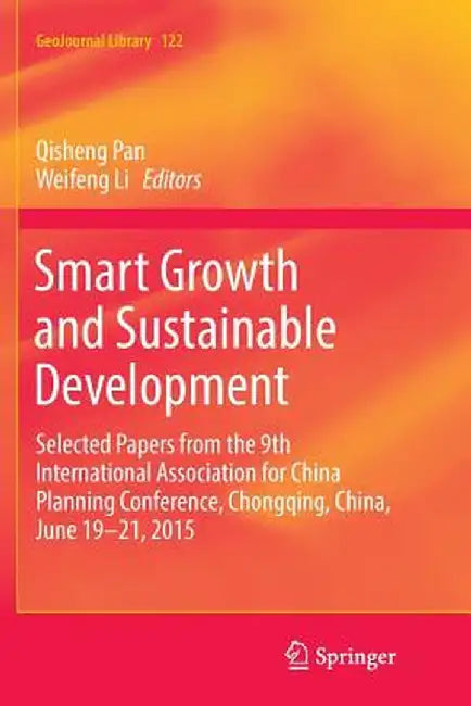 Smart Growth and Sustainable Development: Selected Papers from the 9th International Association for China Planning Conference, Chongqing, China, June by Qisheng Pan