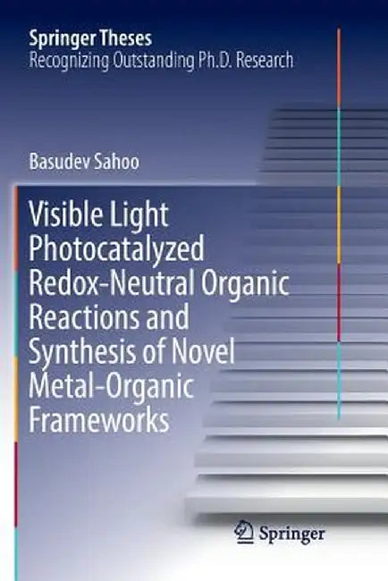 Visible Light Photocatalyzed Redox-Neutral Organic Reactions and Synthesis of Novel Metal-Organic Frameworks by Basudev Sahoo