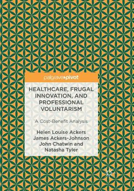 Healthcare, Frugal Innovation, and Professional Voluntarism: A Cost-Benefit Analysis by Helen Louise Ackers