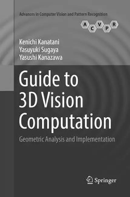 Guide to 3D Vision Computation: Geometric Analysis and Implementation by Kenichi Kanatani