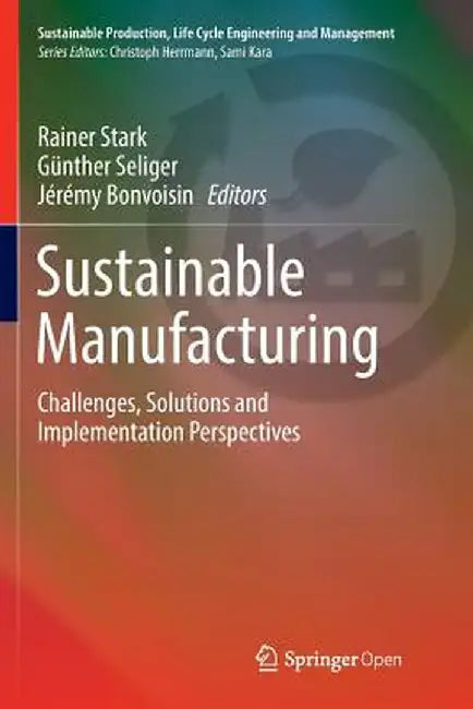 Sustainable Manufacturing: Challenges, Solutions and Implementation Perspectives by Rainer Stark