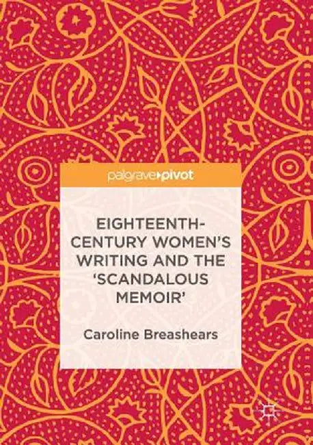 Eighteenth-Century Women's Writing and the 'Scandalous Memoir' by Caroline Breashears