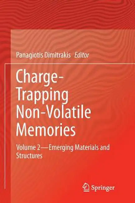 Charge-Trapping Non-Volatile Memories: Volume 2--Emerging Materials and Structures by Panagiotis Dimitrakis