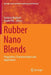Rubber Nano Blends: Preparation, Characterization and Applications by Gordana Markovic
