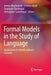 Formal Models in the Study of Language: Applications in Interdisciplinary Contexts by Joanna Blochowiak
