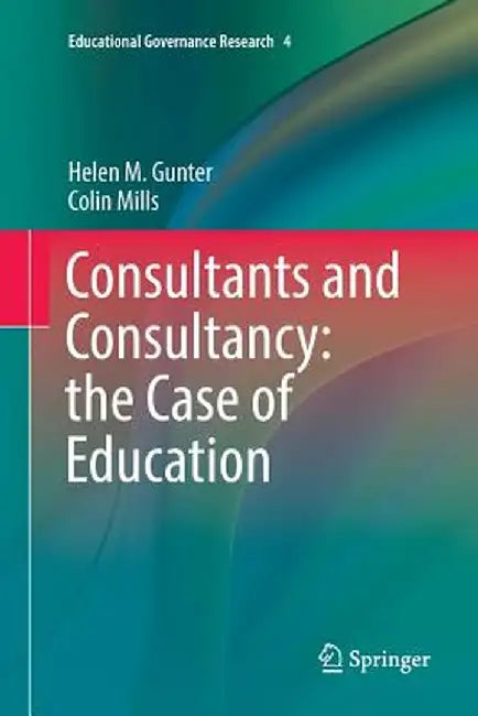 Consultants and Consultancy: The Case of Education by Helen M. Gunter