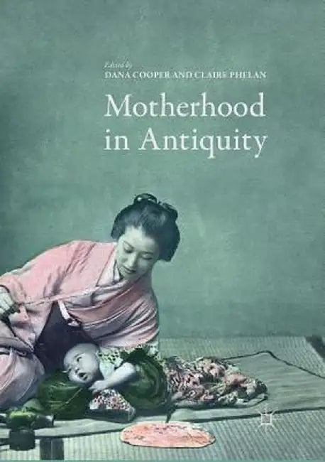 Motherhood in Antiquity by Dana Cooper