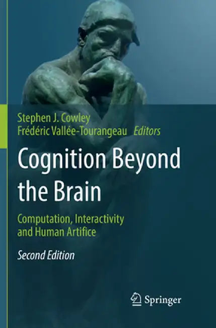 Cognition Beyond the Brain: Computation, Interactivity and Human Artifice by Stephen J. Cowley