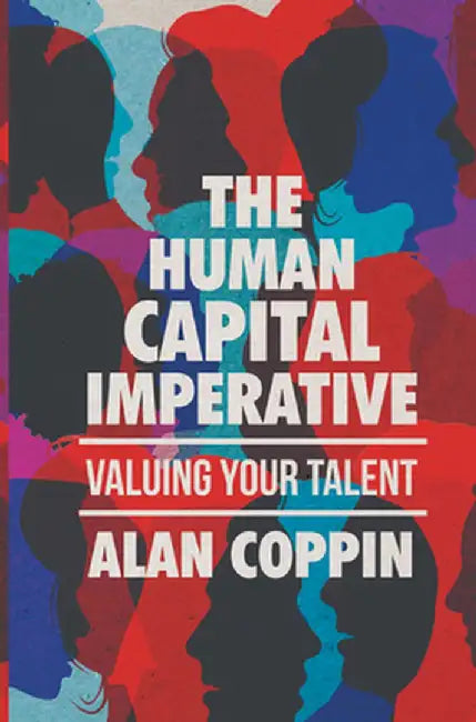 The Human Capital Imperative: Valuing Your Talent by Alan Coppin
