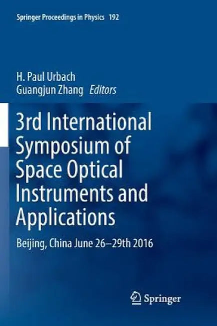 3rd International Symposium of Space Optical Instruments and Applications: Beijing, China June 26 - 29th 2016 by H. Paul Urbach