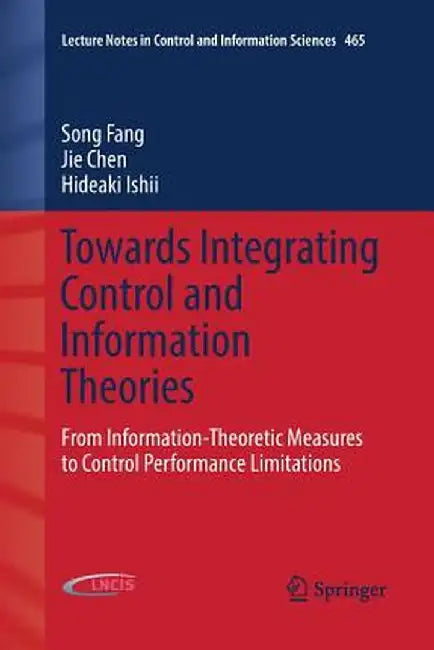 Towards Integrating Control and Information Theories: From Information-Theoretic Measures to Control Performance Limitations by Song Fang