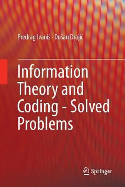 Information Theory and Coding - Solved Problems by Predrag Ivanis