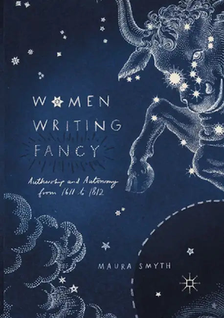 Women Writing Fancy: Authorship and Autonomy from 1611 to 1812 by Maura Smyth