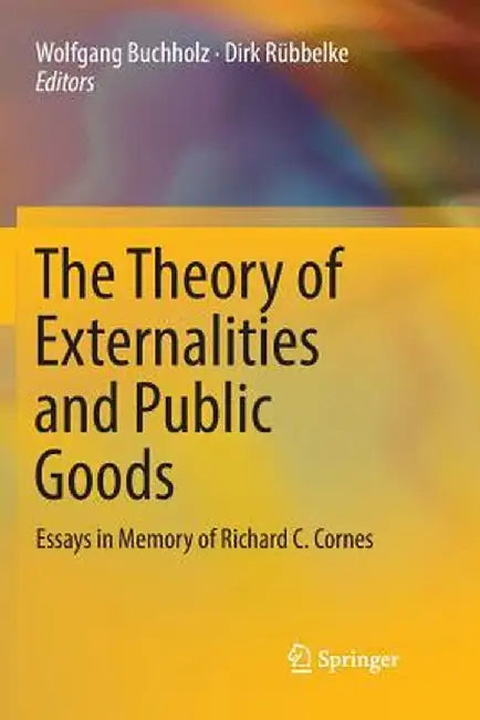 The Theory of Externalities and Public Goods: Essays in Memory of Richard C. Cornes by Wolfgang Buchholz