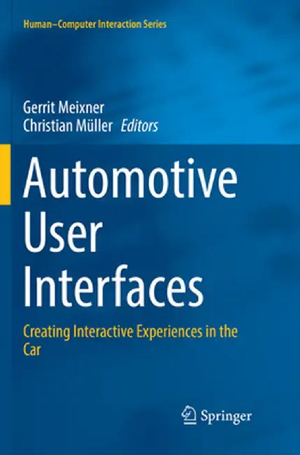 Automotive User Interfaces: Creating Interactive Experiences in the Car by Gerrit Meixner