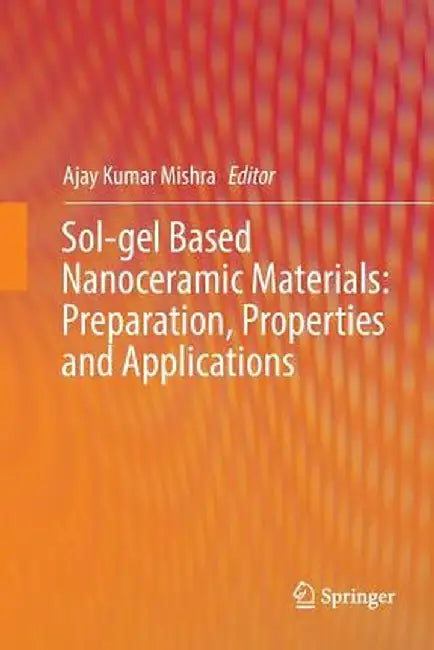 Sol-Gel Based Nanoceramic Materials: Preparation, Properties and Applications by Ajay Kumar Mishra