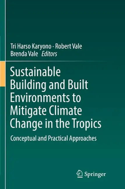 Sustainable Building and Built Environments to Mitigate Climate Change in the Tropics: Conceptual and Practical Approaches by Tri Harso Karyono