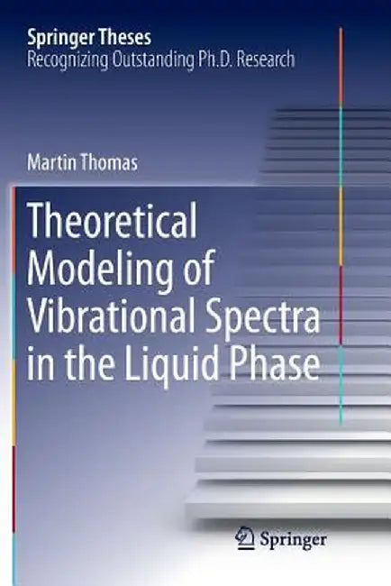 Theoretical Modeling of Vibrational Spectra in the Liquid Phase by Martin Thomas