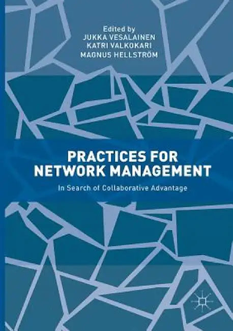Practices for Network Management: In Search of Collaborative Advantage by Jukka Vesalainen