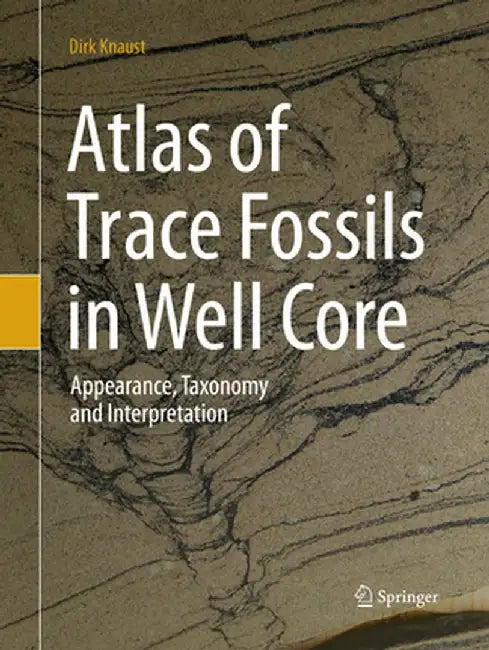 Atlas of Trace Fossils in Well Core: Appearance, Taxonomy and Interpretation by Dirk Knaust