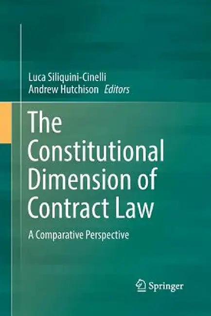 The Constitutional Dimension of Contract Law: A Comparative Perspective by Luca Siliquini-Cinelli
