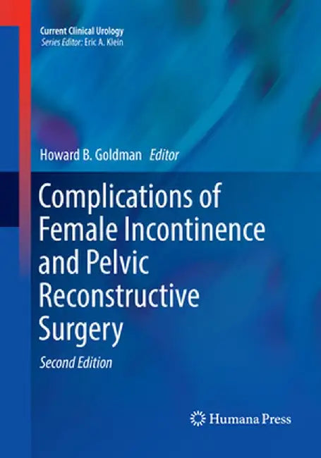 Complications of Female Incontinence and Pelvic Reconstructive Surgery by Howard B. Goldman
