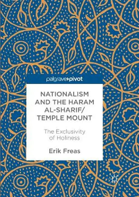 Nationalism and the Haram Al-Sharif/Temple Mount: The Exclusivity of Holiness by Erik Freas
