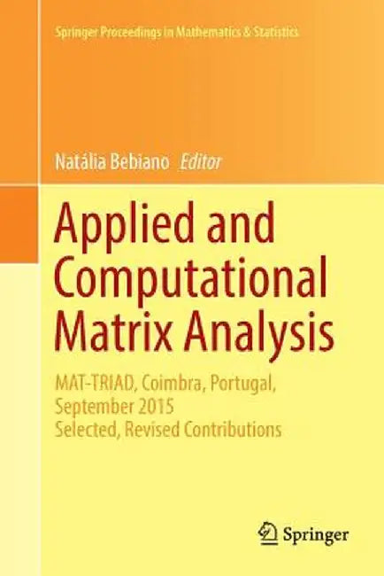 Applied and Computational Matrix Analysis: Mat-Triad, Coimbra, Portugal, September 2015 Selected, Revised Contributions by Natália Bebiano