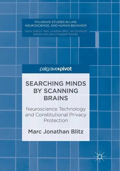 Searching Minds by Scanning Brains: Neuroscience Technology and Constitutional Privacy Protection by Marc Jonathan Blitz