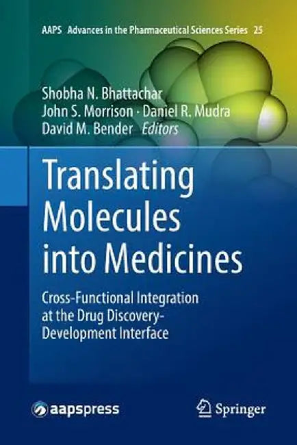 Translating Molecules Into Medicines: Cross-Functional Integration at the Drug Discovery-Development Interface by Shobha N. Bhattachar