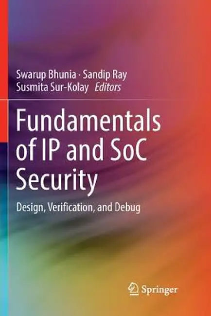 Fundamentals of IP and Soc Security: Design, Verification, and Debug by Swarup Bhunia