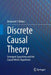 Discrete Causal Theory: Emergent Spacetime and the Causal Metric Hypothesis by Benjamin F. Dribus