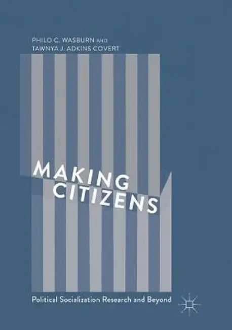 Making Citizens: Political Socialization Research and Beyond by Philo C. Wasburn