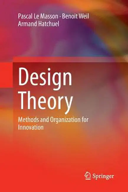 Design Theory: Methods and Organization for Innovation by Pascal Le Masson
