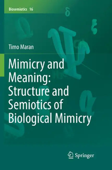 Mimicry and Meaning: Structure and Semiotics of Biological Mimicry by Timo Maran
