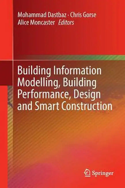 Building Information Modelling, Building Performance, Design and Smart Construction by Mohammad Dastbaz