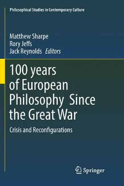100 Years of European Philosophy Since the Great War: Crisis and Reconfigurations by Matthew Sharpe