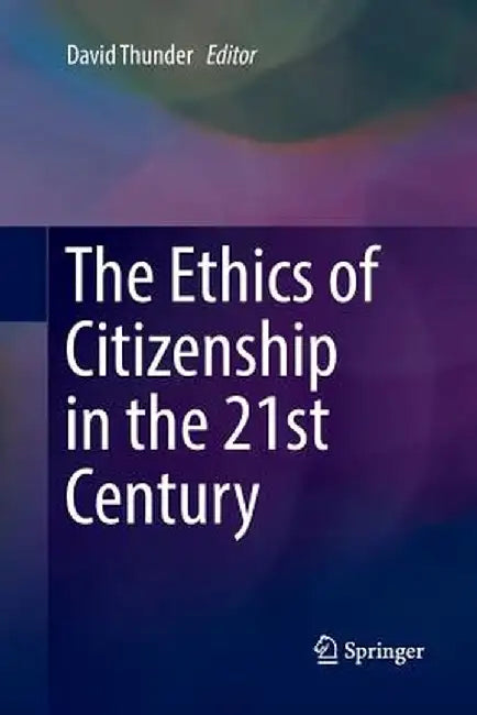 The Ethics of Citizenship in the 21st Century by David Thunder