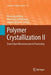 Polymer Crystallization II: From Chain Microstructure to Processing by Finizia Auriemma
