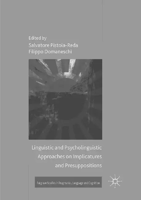 Linguistic and Psycholinguistic Approaches on Implicatures and Presuppositions by Salvatore Pistoia-Reda