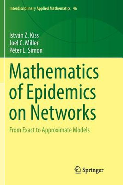 Mathematics of Epidemics on Networks From Exact to Approximate Models by Kiss