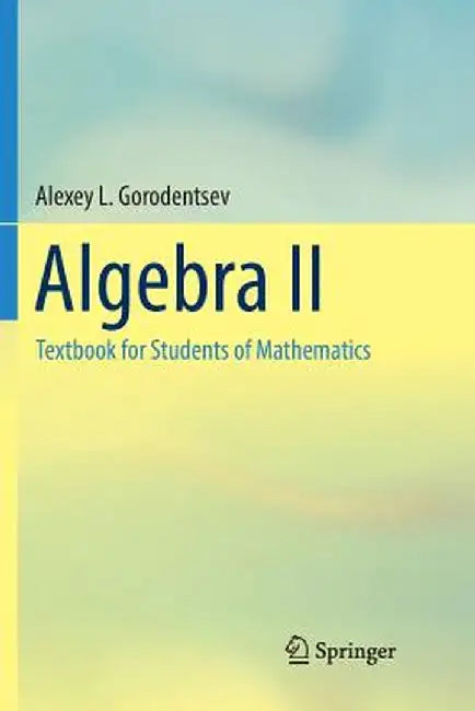 Algebra II: Textbook for Students of Mathematics by Alexey L. Gorodentsev